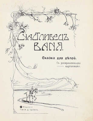 Счастливец Ваня. Сказка для детей. М.: Изд-во Т-ва И.Д. Сытина, 1915.